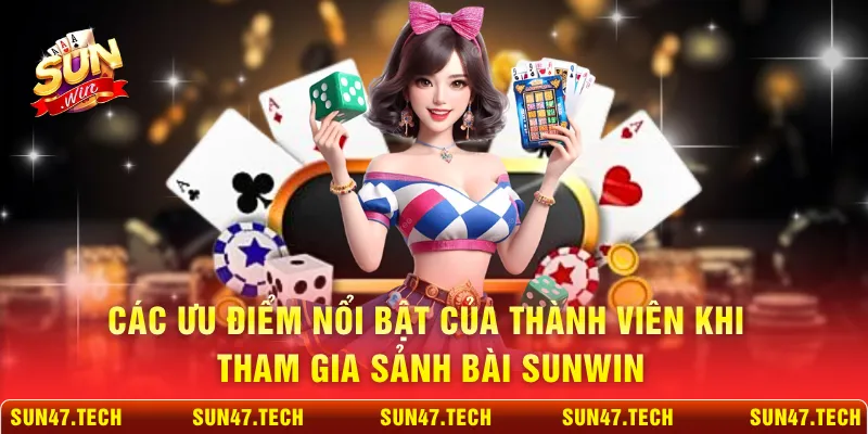 Các ưu điểm nổi bật của thành viên khi tham gia sảnh bài SUNWIN
