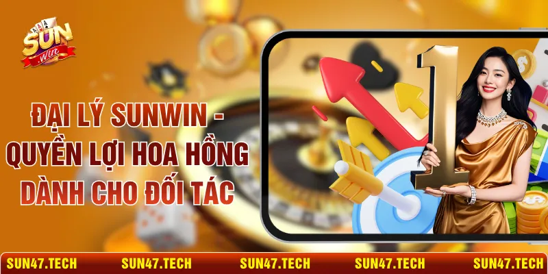 Đại Lý SUNWIN - Quyền Lợi Hoa Hồng Dành Cho Đối Tác