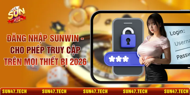 Đăng Nhập SUNWIN - Cho Phép Truy Cập Trên Mọi Thiết Bị 2026