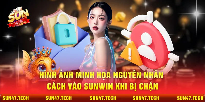 Hình ảnh minh họa nguyên nhân cách vào SUNWIN khi bị chặn