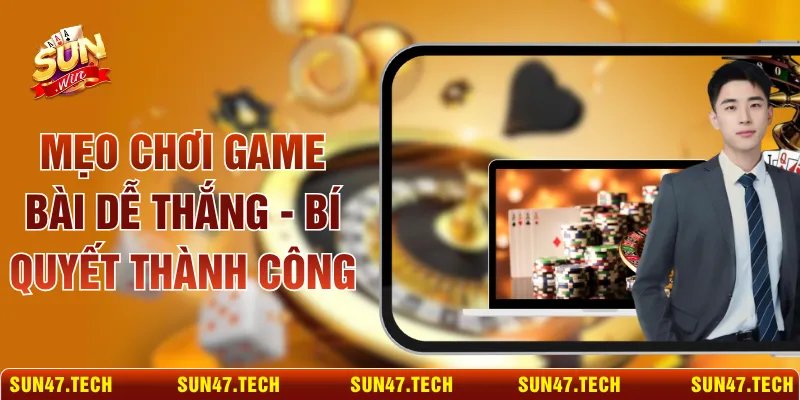 Mẹo Chơi Game Bài Dễ Thắng - Bí Quyết Thành Công