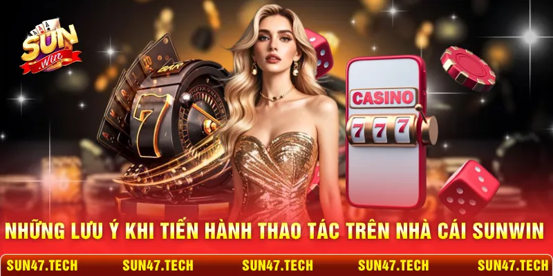 Những lưu ý khi tiến hành thao tác trên nhà cái SUNWIN
