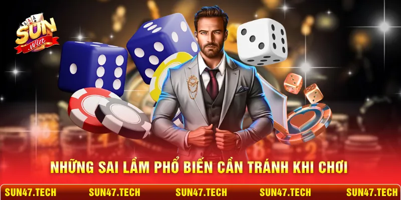 Những sai lầm phổ biến cần tránh khi chơi