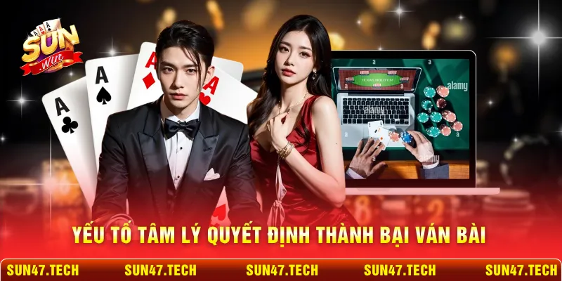 Yếu tố tâm lý quyết định thành bại ván bài